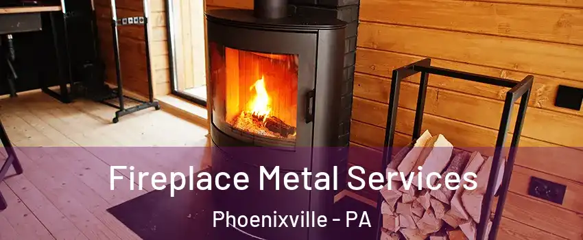Fireplace Metal Services Phoenixville - PA